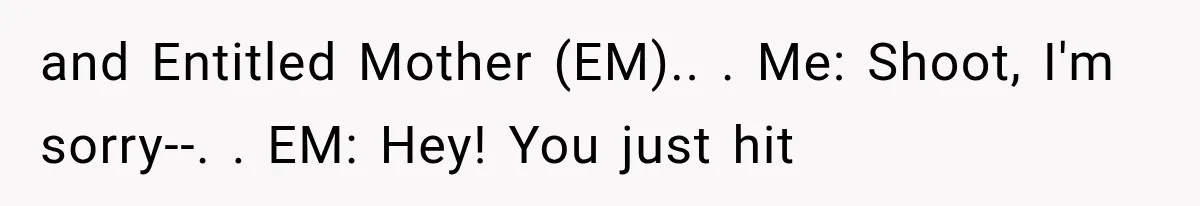 Mother Claimed She Was Faking Blindness, Then Let Her Son Steal The One Thing She Needed Most and Entitled Mother (EM).. . Me: Shoot, I'm sorry--. . EM: Hey! You just hit