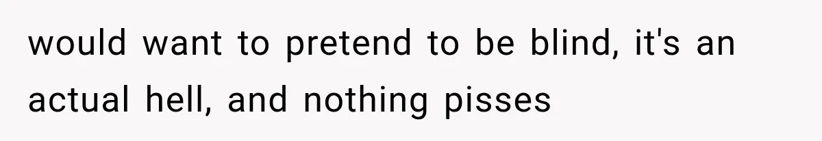 Mother Claimed She Was Faking Blindness, Then Let Her Son Steal The One Thing She Needed Most would want to pretend to be blind, it's an actual hell, and nothing pisses