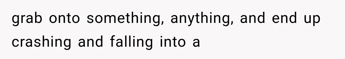 Mother Claimed She Was Faking Blindness, Then Let Her Son Steal The One Thing She Needed Most grab onto something, anything, and end up crashing and falling into a