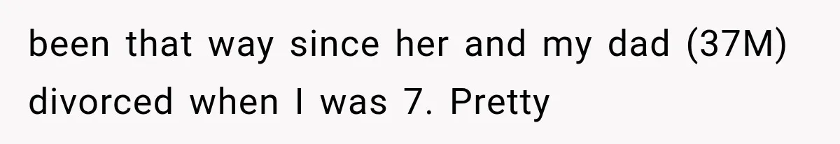 Mom Broke Down In Therapy After Her Daughter Compared A Future Stepmom To Her Husband been that way since her and my dad (37M) divorced when I was 7. Pretty
