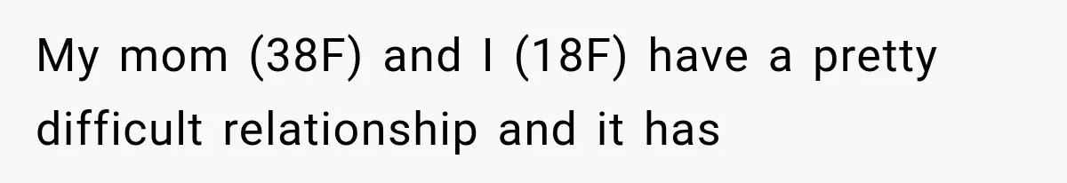 Mom Broke Down In Therapy After Her Daughter Compared A Future Stepmom To Her Husband My mom (38F) and I (18F) have a pretty difficult relationship and it has