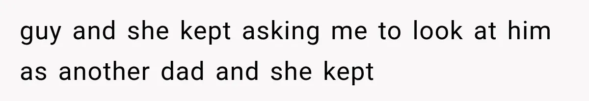 Mom Broke Down In Therapy After Her Daughter Compared A Future Stepmom To Her Husband guy and she kept asking me to look at him as another dad and she kept