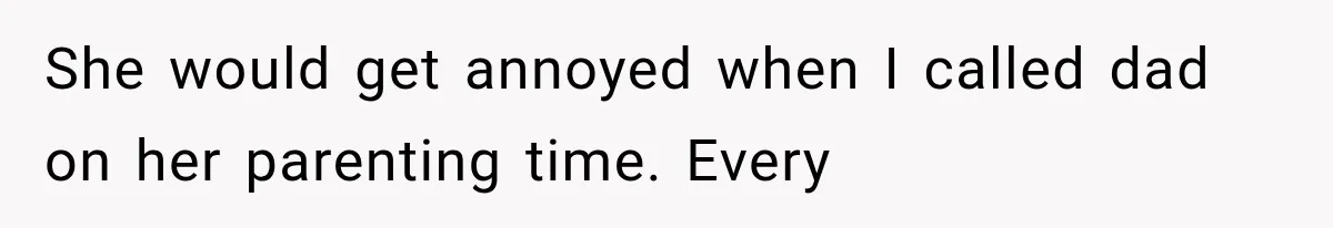 Mom Broke Down In Therapy After Her Daughter Compared A Future Stepmom To Her Husband She would get annoyed when I called dad on her parenting time. Every