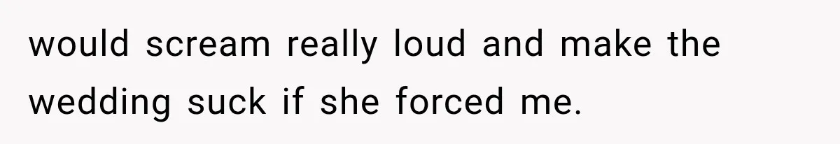Mom Broke Down In Therapy After Her Daughter Compared A Future Stepmom To Her Husband would scream really loud and make the wedding suck if she forced me.