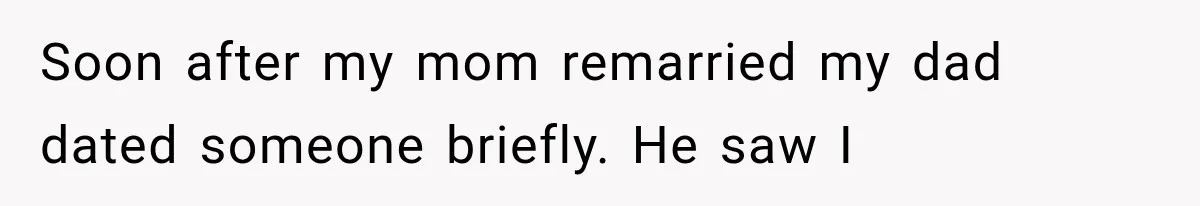 Mom Broke Down In Therapy After Her Daughter Compared A Future Stepmom To Her Husband Soon after my mom remarried my dad dated someone briefly. He saw I
