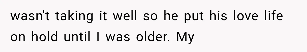 Mom Broke Down In Therapy After Her Daughter Compared A Future Stepmom To Her Husband wasn't taking it well so he put his love life on hold until I was older. My
