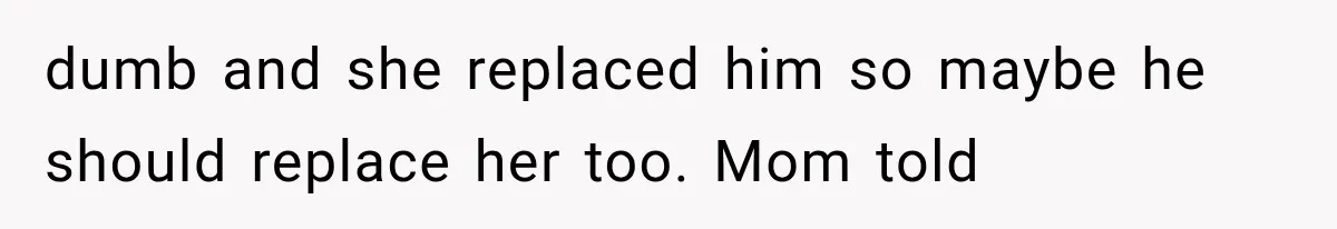 Mom Broke Down In Therapy After Her Daughter Compared A Future Stepmom To Her Husband dumb and she replaced him so maybe he should replace her too. Mom told