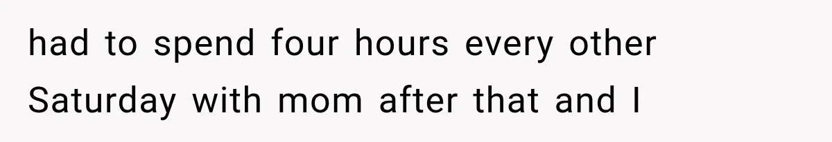 Mom Broke Down In Therapy After Her Daughter Compared A Future Stepmom To Her Husband had to spend four hours every other Saturday with mom after that and I