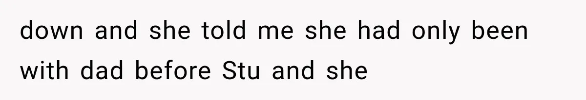 Mom Broke Down In Therapy After Her Daughter Compared A Future Stepmom To Her Husband down and she told me she had only been with dad before Stu and she