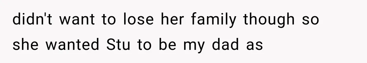 Mom Broke Down In Therapy After Her Daughter Compared A Future Stepmom To Her Husband didn't want to lose her family though so she wanted Stu to be my dad as