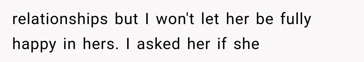 Mom Broke Down In Therapy After Her Daughter Compared A Future Stepmom To Her Husband relationships but I won't let her be fully happy in hers. I asked her if she
