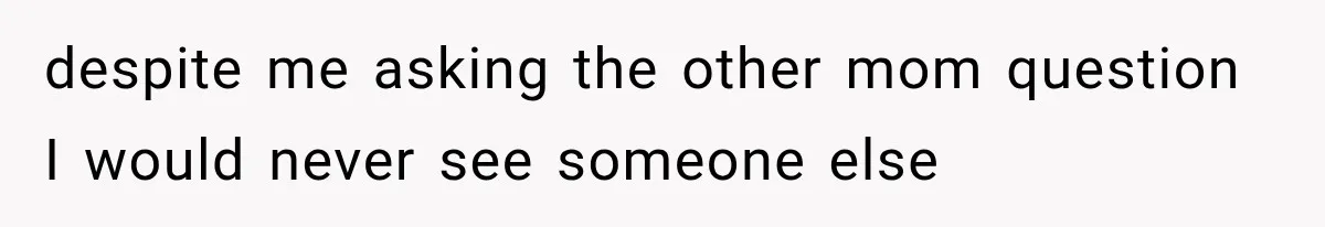 Mom Broke Down In Therapy After Her Daughter Compared A Future Stepmom To Her Husband despite me asking the other mom question I would never see someone else