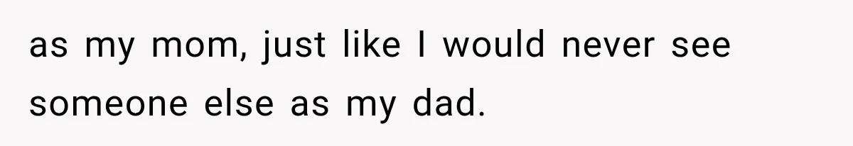 Mom Broke Down In Therapy After Her Daughter Compared A Future Stepmom To Her Husband as my mom, just like I would never see someone else as my dad.
