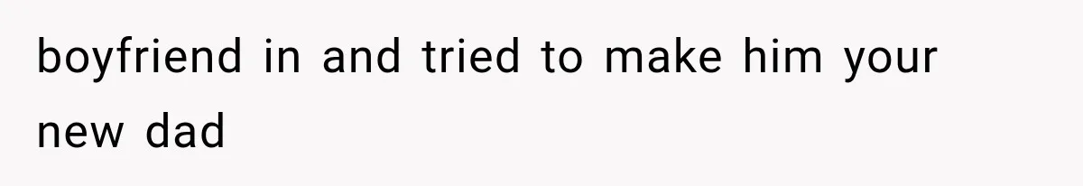Mom Broke Down In Therapy After Her Daughter Compared A Future Stepmom To Her Husband boyfriend in and tried to make him your new dad