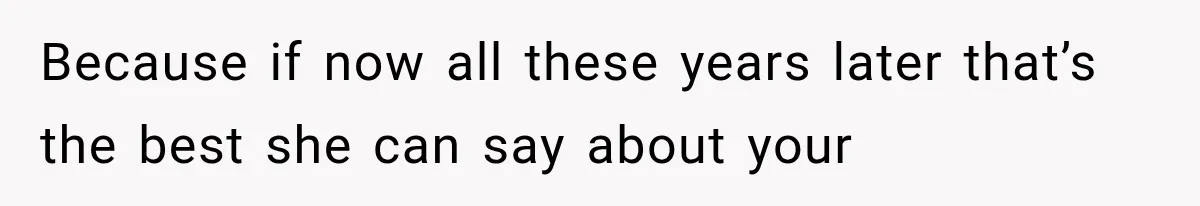 Mom Broke Down In Therapy After Her Daughter Compared A Future Stepmom To Her Husband Because if now all these years later that’s the best she can say about your