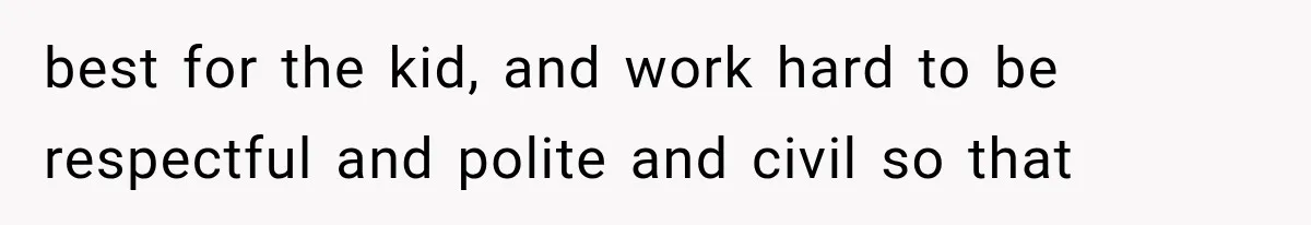Mom Broke Down In Therapy After Her Daughter Compared A Future Stepmom To Her Husband best for the kid, and work hard to be respectful and polite and civil so that