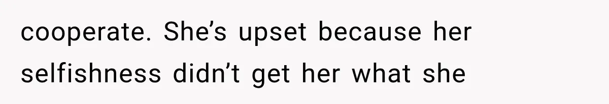 Mom Broke Down In Therapy After Her Daughter Compared A Future Stepmom To Her Husband cooperate. She’s upset because her selfishness didn’t get her what she