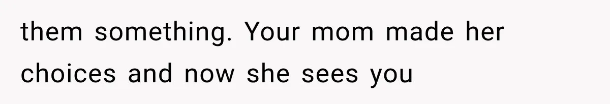 Mom Broke Down In Therapy After Her Daughter Compared A Future Stepmom To Her Husband them something. Your mom made her choices and now she sees you