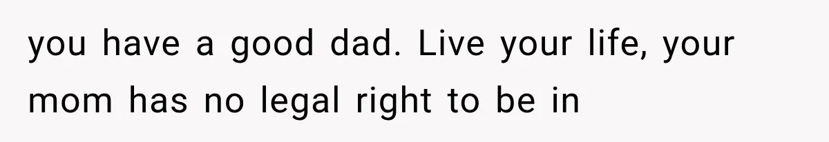 Mom Broke Down In Therapy After Her Daughter Compared A Future Stepmom To Her Husband you have a good dad. Live your life, your mom has no legal right to be in
