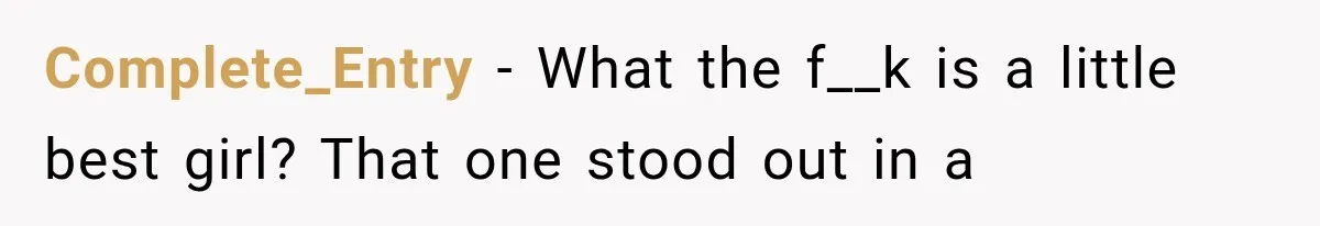 Mom Broke Down In Therapy After Her Daughter Compared A Future Stepmom To Her Husband Complete_Entry − What the f__k is a little best girl? That one stood out in a