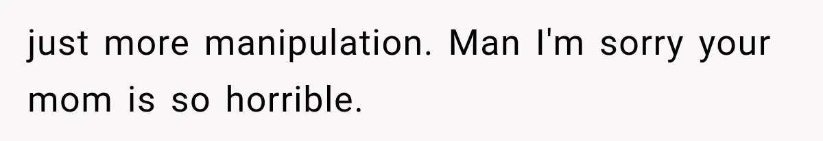 Mom Broke Down In Therapy After Her Daughter Compared A Future Stepmom To Her Husband just more manipulation. Man I'm sorry your mom is so horrible.