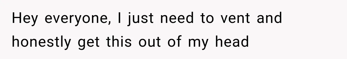 Hey everyone, I just need to vent and honestly get this out of my head