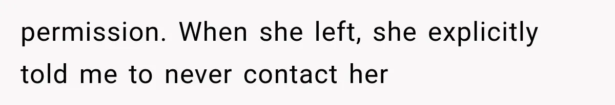 permission. When she left, she explicitly told me to never contact her