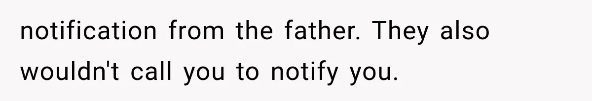 notification from the father. They also wouldn't call you to notify you.