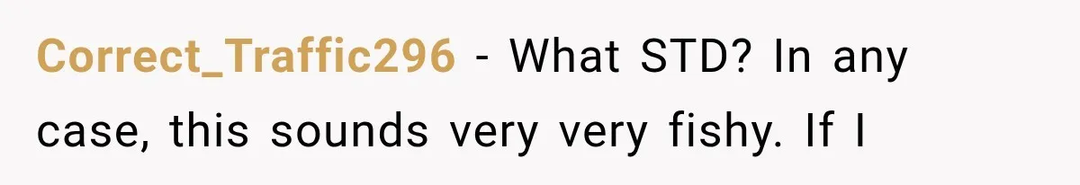 Correct_Traffic296 − What STD? In any case, this sounds very very fishy. If I