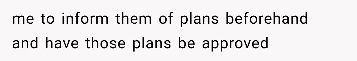 me to inform them of plans beforehand and have those plans be approved