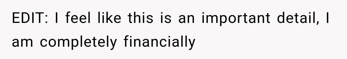 EDIT: I feel like this is an important detail, I am completely financially