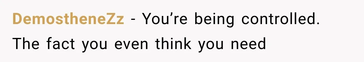 DemostheneZz − You’re being controlled. The fact you even think you need