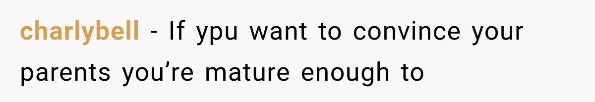charlybell − If ypu want to convince your parents you’re mature enough to