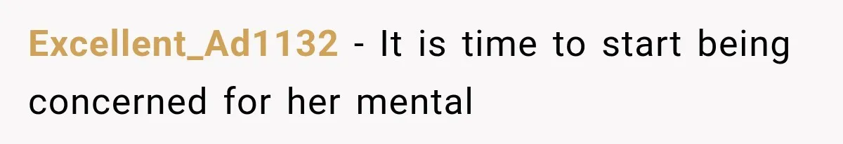 Excellent_Ad1132 − It is time to start being concerned for her mental