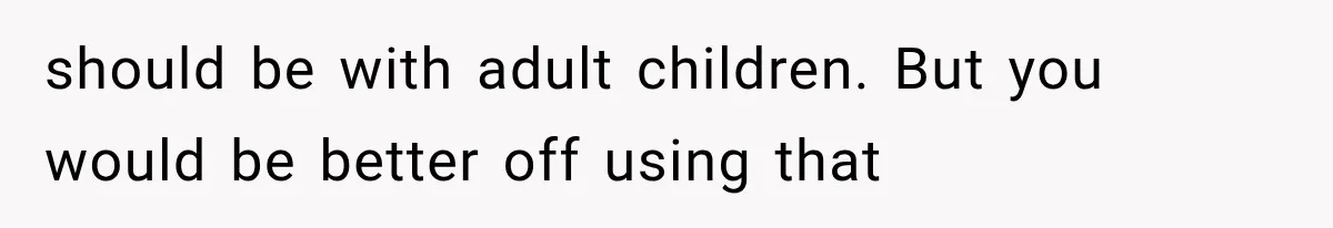 should be with adult children. But you would be better off using that