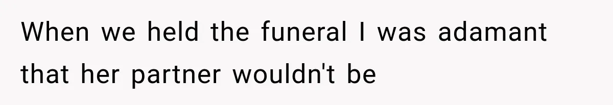 When we held the funeral I was adamant that her partner wouldn't be