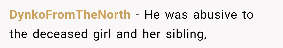 DynkoFromTheNorth − He was abusive to the deceased girl and her sibling,