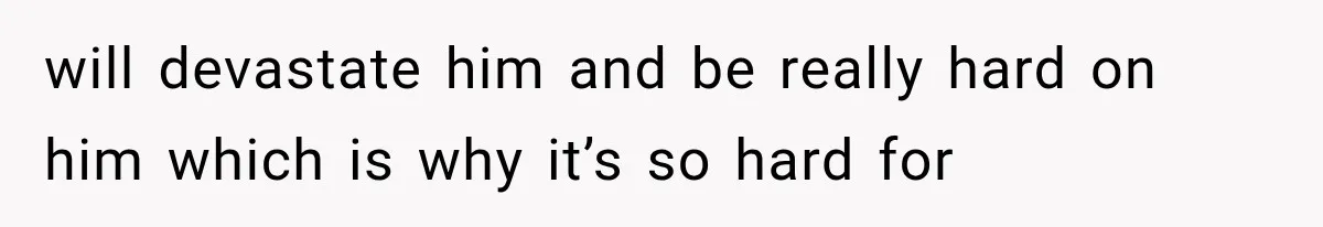 She Loves Her Boyfriend, But His Plan For His Sister Made Her Walk Away Before The Wedding will devastate him and be really hard on him which is why it’s so hard for