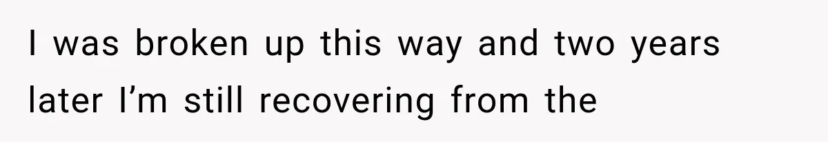 She Loves Her Boyfriend, But His Plan For His Sister Made Her Walk Away Before The Wedding I was broken up this way and two years later I’m still recovering from the