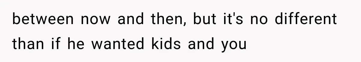 She Loves Her Boyfriend, But His Plan For His Sister Made Her Walk Away Before The Wedding between now and then, but it's no different than if he wanted kids and you