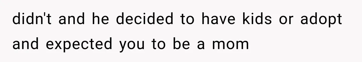 She Loves Her Boyfriend, But His Plan For His Sister Made Her Walk Away Before The Wedding didn't and he decided to have kids or adopt and expected you to be a mom