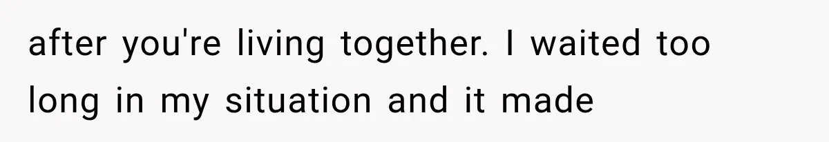 She Loves Her Boyfriend, But His Plan For His Sister Made Her Walk Away Before The Wedding after you're living together. I waited too long in my situation and it made