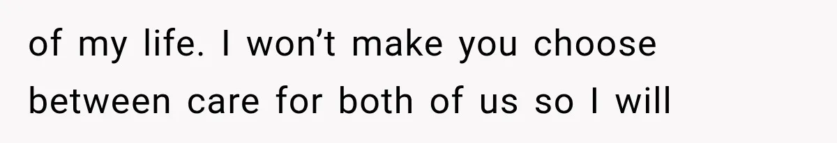 She Loves Her Boyfriend, But His Plan For His Sister Made Her Walk Away Before The Wedding of my life. I won’t make you choose between care for both of us so I will