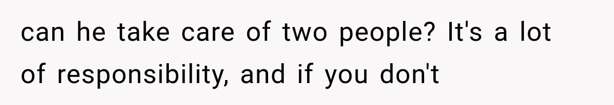 She Loves Her Boyfriend, But His Plan For His Sister Made Her Walk Away Before The Wedding can he take care of two people? It's a lot of responsibility, and if you don't