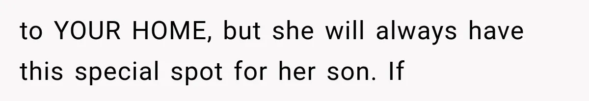 to YOUR HOME, but she will always have this special spot for her son. If