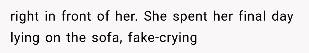 right in front of her. She spent her final day lying on the sofa, fake-crying