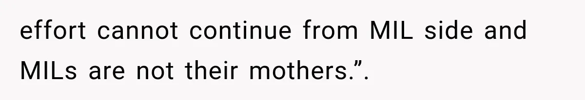 effort cannot continue from MIL side and MILs are not their mothers.”.