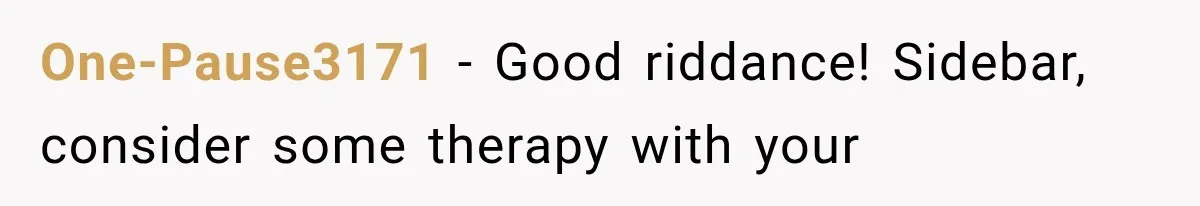 One-Pause3171 − Good riddance! Sidebar, consider some therapy with your