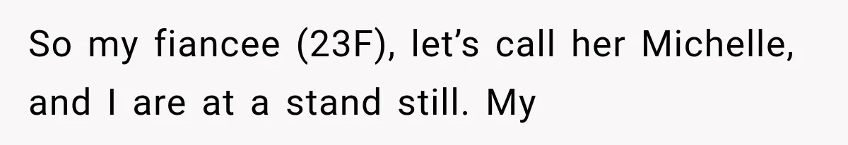 Stepsister Refused To Invite His Fiancée, Then Expected Her Husband To Be Welcome At Their Wedding So my fiancee (23F), let’s call her Michelle, and I are at a stand still. My