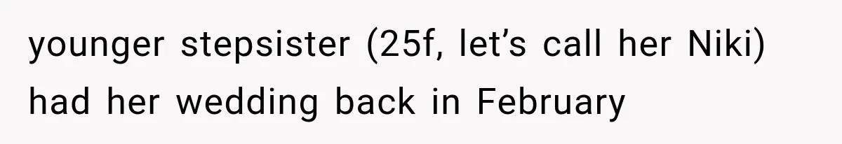 Stepsister Refused To Invite His Fiancée, Then Expected Her Husband To Be Welcome At Their Wedding younger stepsister (25f, let’s call her Niki) had her wedding back in February